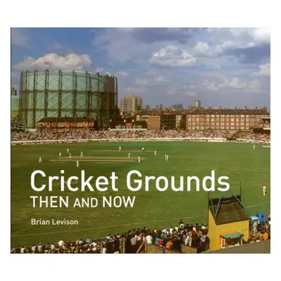 Cricket Grounds Then and Now - Levison, Brian