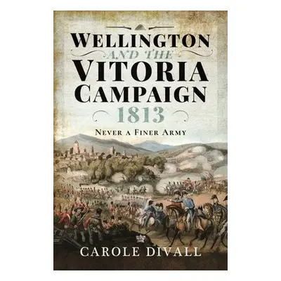 Wellington and the Vitoria Campaign 1813 - Divall, Carole