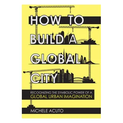 How to Build a Global City - Acuto, Michele