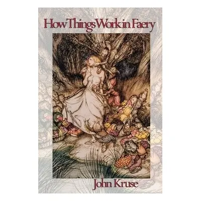 How Things Work in Faery - Kruse, John