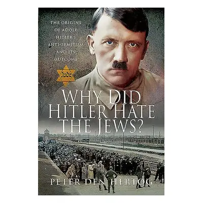 Why Did Hitler Hate the Jews? - Hertog, Peter den