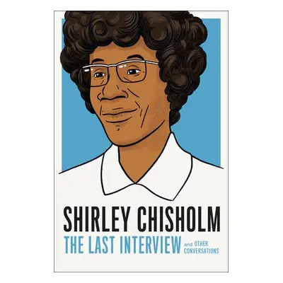 Shirley Chisholm: The Last Interview - Chisholm, Shirely