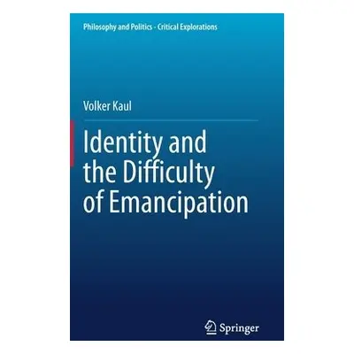 Identity and the Difficulty of Emancipation - Kaul, Volker