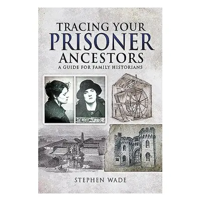 Tracing Your Prisoner Ancestors - Wade, Stephen