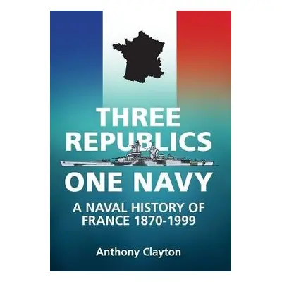 Three Republics One Navy - Clayton, Anthony