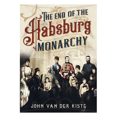 End of the Habsburgs - Van der Kiste, John