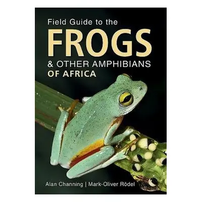 Field Guide to Frogs and Other Amphibians of Africa - Channing, Alan a Rodel, Mark-Oliver