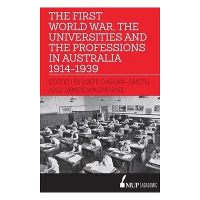 First World War, the Universities and the Professions in Australia 1914-1939 - Waghorne, James