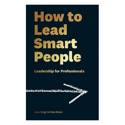 How to Lead Smart People - Mister, Mike a Singh, Arun