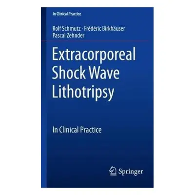 Extracorporeal Shock Wave Lithotripsy - Schmutz, Rolf a Birkhauser, Frederic a Zehnder, Pascal