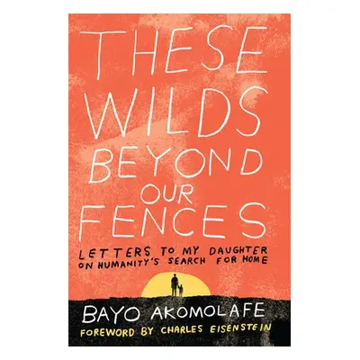 These Wilds Beyond Our Fences - Akomolafe, Bayo