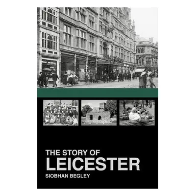 Story of Leicester - Begley, Siobhan