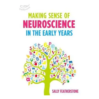 Making Sense of Neuroscience in the Early Years - Featherstone, Sally