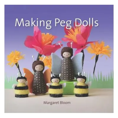 Making Peg Dolls - Bloom, Margaret