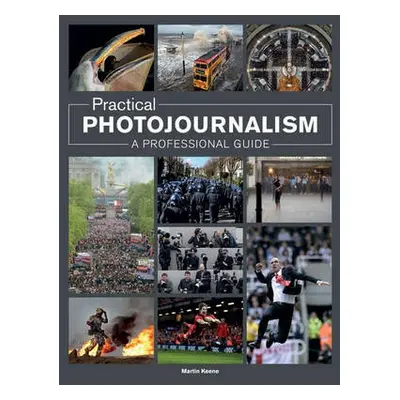 Practical Photojournalism - Keene, M