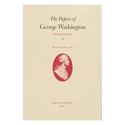 Papers of George Washington v.8; March-Sepember, 1791;March-Sepember, 1791 - Washington, George