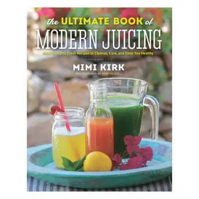 Ultimate Book of Modern Juicing - Kirk, Mimi