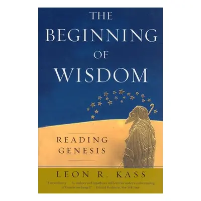 Beginning of Wisdom - Kass, Leon R.