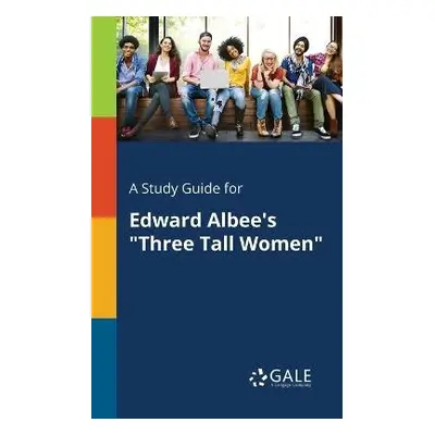 Study Guide for Edward Albee's "Three Tall Women" - Gale, Cengage Learning