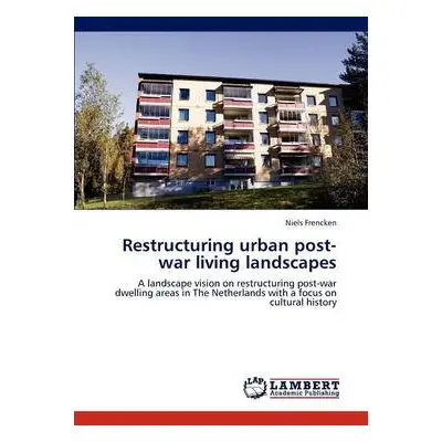 Restructuring urban post-war living landscapes - Frencken, Niels