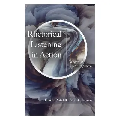 Rhetorical Listening in Action - Ratcliffe, Krista a Jensen, Kyle