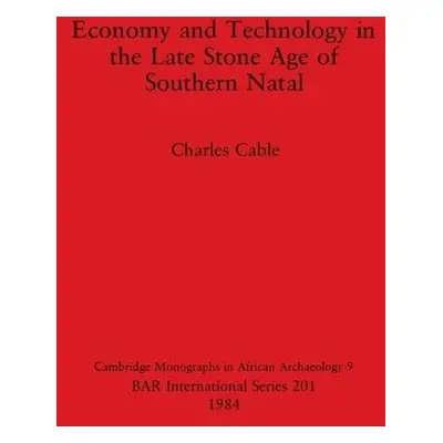 Economy and Technology in the Late Stone Age of Southern Natal - Cable, Charles