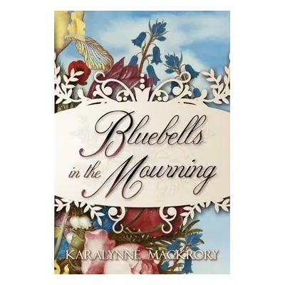 Bluebells in the Mourning - Mackrory, Karalynne