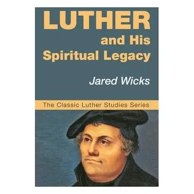 Luther and His Spiritual Legacy - Wicks, Jared Sj