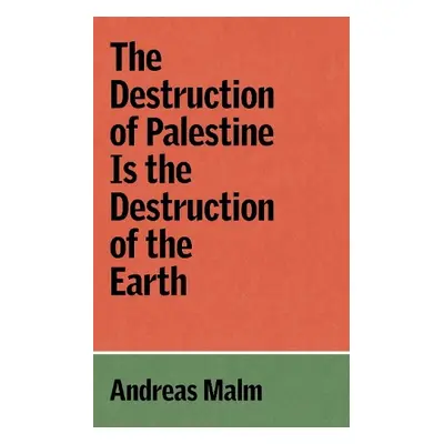 Destruction of Palestine is the Destruction of the Earth - Malm, Andreas