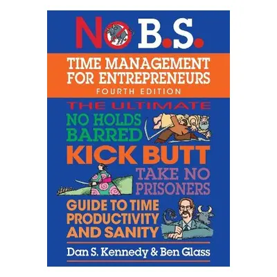 No B.S. Time Management for Entrepreneurs - Kennedy, Dan S. a Glass, Ben