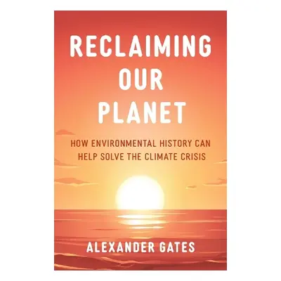 Reclaiming Our Planet - Gates, Alexander