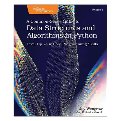 Common-Sense Guide to Data Structures and Algorithms in Python, Volume 1 - Wengrow, Jay