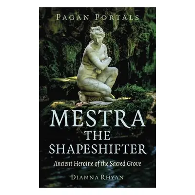 Pagan Portals - Mestra the Shapeshifter - Rhyan, Dianna