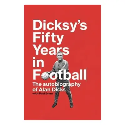 Dicksy's Fifty Years in Football - Dicks, Alan