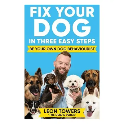 Fix Your Dog in Three Easy Steps - Towers, Leon