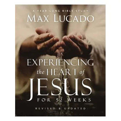 Experiencing the Heart of Jesus for 52 Weeks Revised and Updated - Lucado, Max