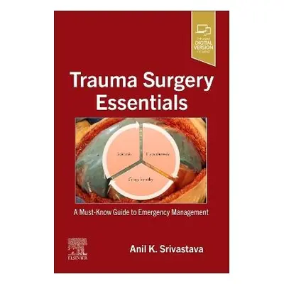 Trauma Surgery Essentials - Srivastava, Anil K. (MD, FRCS (Edin. a United Kingdom), FACS (USA))