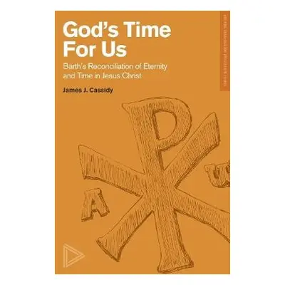 Barth's Reconciliation of Eternity and Time in Jes us Christ - Cassidy