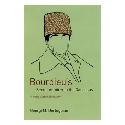 Bourdieu's Secret Admirer in the Caucasus - Derluguian, Georgi M.