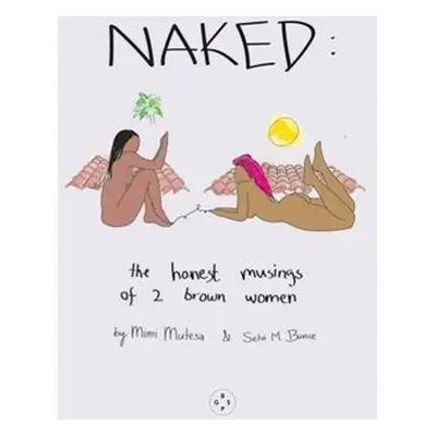 NAKED: The Honest Musings of 2 Brown Women - Mutesa, Mimi a Bunce, Selvi