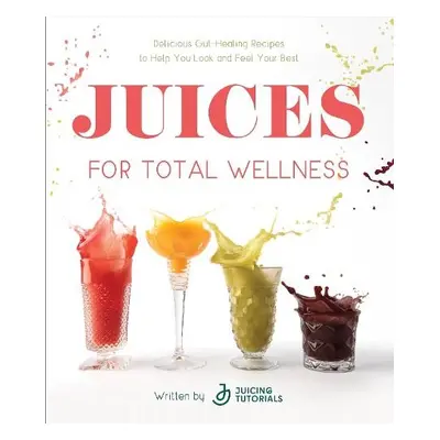 Juices for Total Wellness - Tutorials, Juicing