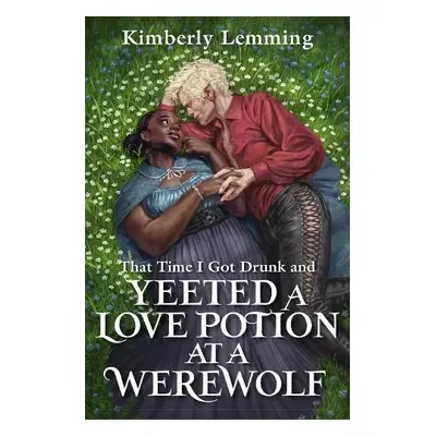 That Time I Got Drunk And Yeeted A Love Potion At A Werewolf - Lemming, Kimberly