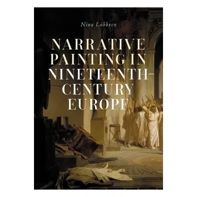 Narrative Painting in Nineteenth-Century Europe - Lubbren, Nina