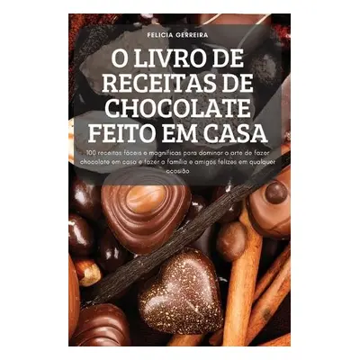 O Livro de Receitas de Chocolate Feito Em Casa - Felicia Gerreira