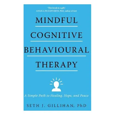 Mindful Cognitive Behavioural Therapy - Gillihan, Seth J.