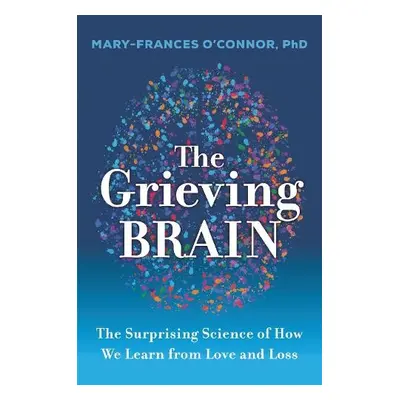 Grieving Brain - O'Connor, Mary-Frances