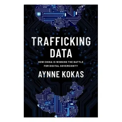 Trafficking Data - Kokas, Aynne (Associate Professor of Media Studies and C.K. Yen Chair, Associ