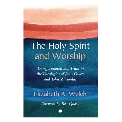 Holy Spirit and Worship - Welch, Elizabeth A.