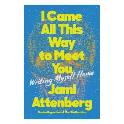 I Came All This Way to Meet You - Attenberg, Jami