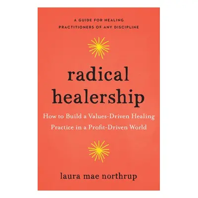 Radical Healership - Northrup, Laura Mae